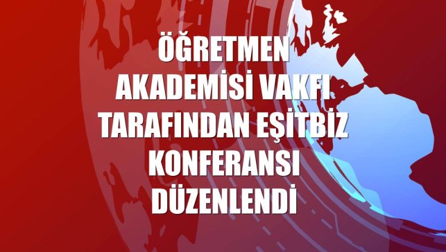 Öğretmen Akademisi Vakfı tarafından EşitBiz Konferansı düzenlendi