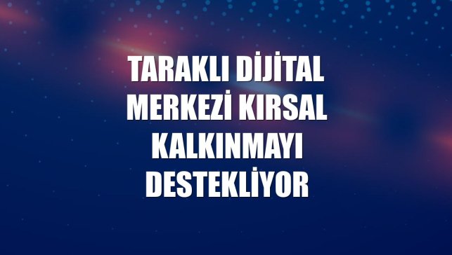 Taraklı Dijital Merkezi kırsal kalkınmayı destekliyor