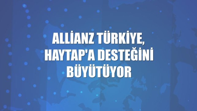 Allianz Türkiye, HAYTAP'a desteğini büyütüyor