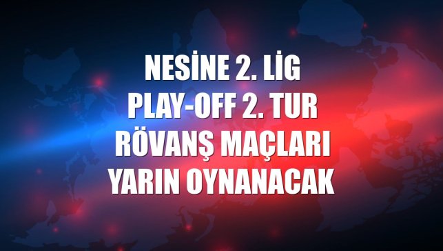 Nesine 2. Lig play-off 2. tur rövanş maçları yarın oynanacak