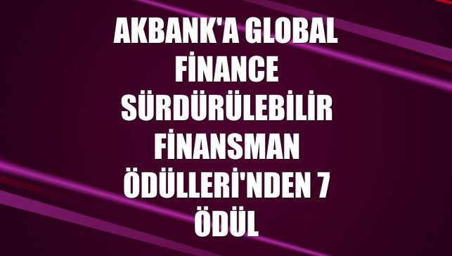 Akbank'a Global Finance Sürdürülebilir Finansman Ödülleri'nden 7 ödül