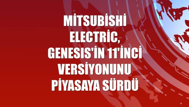 Mitsubishi Electric, GENESIS'in 11'inci versiyonunu piyasaya sürdü