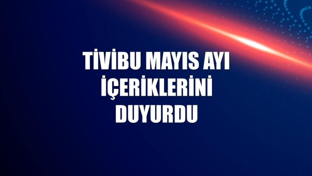 Tivibu mayıs ayı içeriklerini duyurdu
