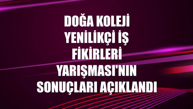 Doğa Koleji Yenilikçi İş Fikirleri Yarışması'nın sonuçları açıklandı