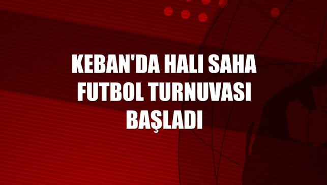 Keban'da halı saha futbol turnuvası başladı