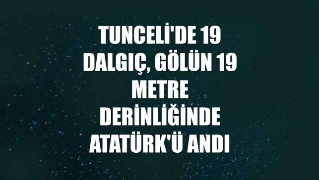 Tunceli'de 19 dalgıç, gölün 19 metre derinliğinde Atatürk'ü andı