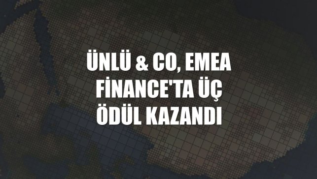 ÜNLÜ & Co, EMEA Finance'ta üç ödül kazandı