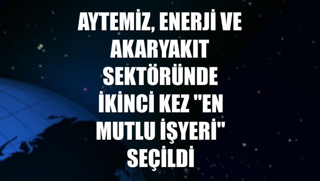 Aytemiz, enerji ve akaryakıt sektöründe ikinci kez "En Mutlu İşyeri" seçildi