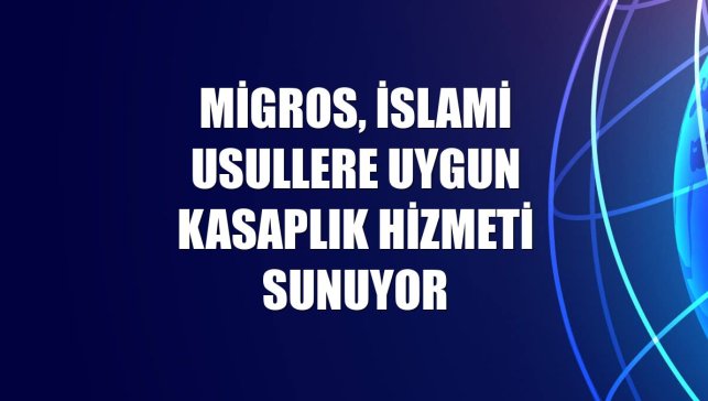 Migros, İslami usullere uygun kasaplık hizmeti sunuyor