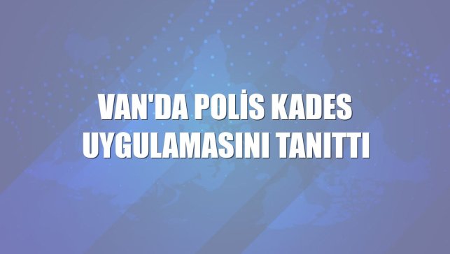 Van'da polis KADES uygulamasını tanıttı