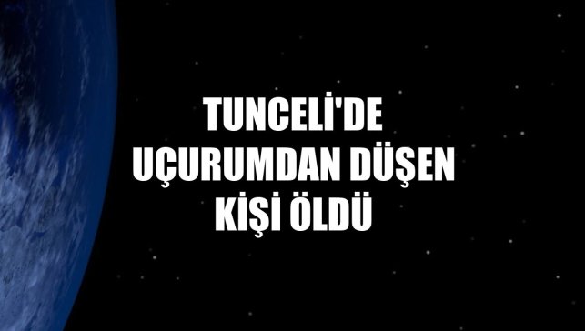 Tunceli'de uçurumdan düşen kişi öldü