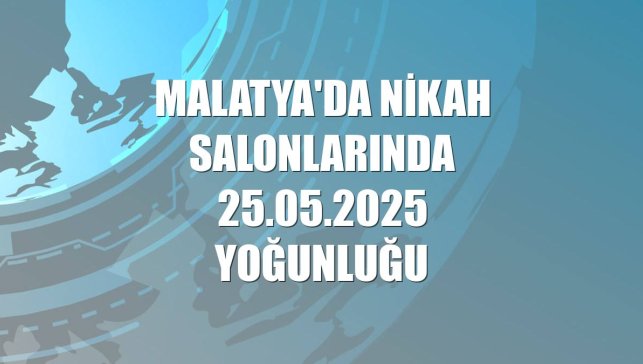 Malatya'da nikah salonlarında 25.05.2025 yoğunluğu