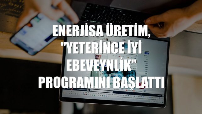 Enerjisa Üretim, "Yeterince İyi Ebeveynlik" programını başlattı