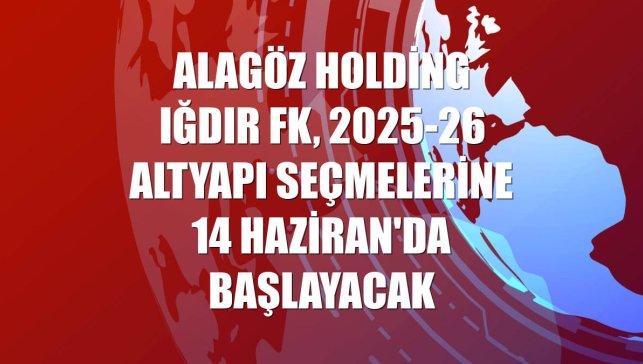 Alagöz Holding Iğdır FK, 2025-26 altyapı seçmelerine 14 Haziran'da başlayacak