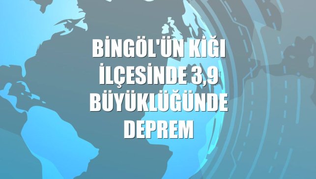 Bingöl'ün Kiğı ilçesinde 3,9 büyüklüğünde deprem