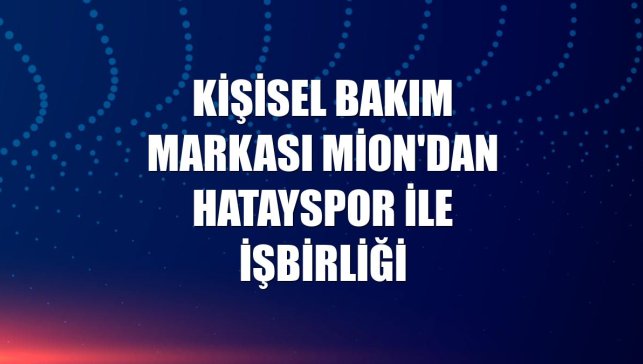 Kişisel bakım markası Mion'dan Hatayspor ile işbirliği
