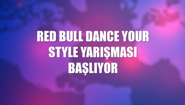 Red Bull Dance Your Style yarışması başlıyor