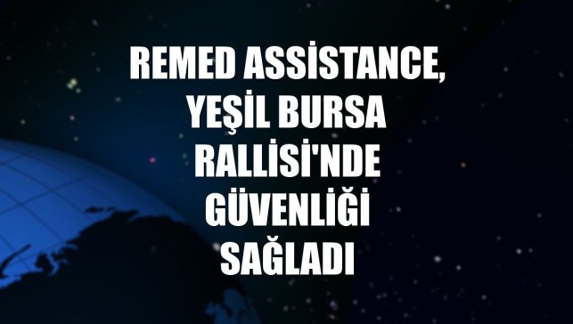 Remed Assistance, Yeşil Bursa Rallisi'nde güvenliği sağladı
