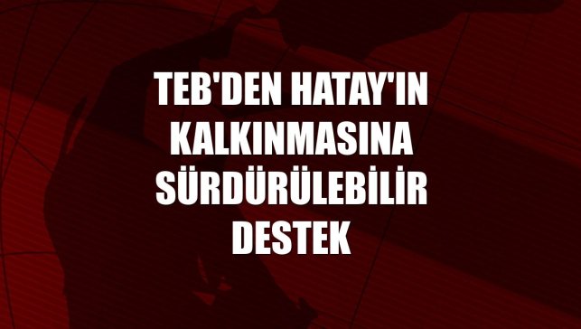 TEB'den Hatay'ın kalkınmasına sürdürülebilir destek