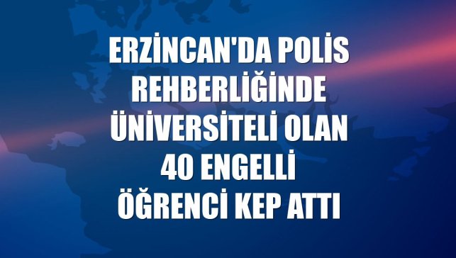 Erzincan'da polis rehberliğinde üniversiteli olan 40 engelli öğrenci kep attı