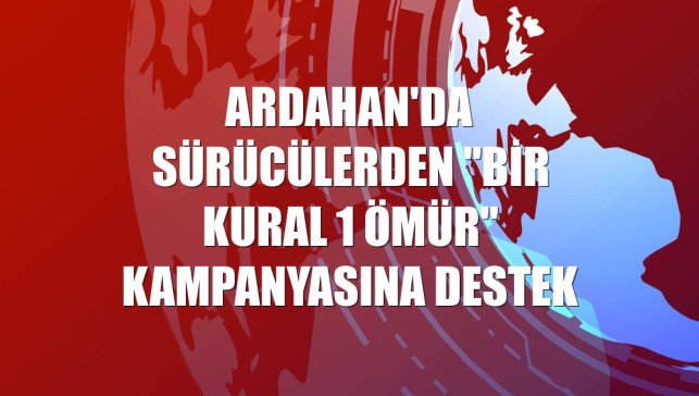 Ardahan'da sürücülerden "Bir Kural 1 Ömür" kampanyasına destek