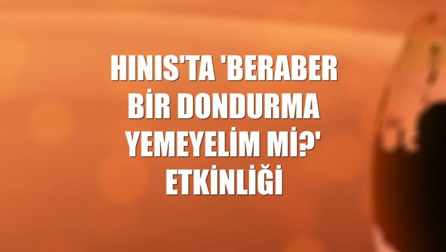 Hınıs'ta 'Beraber bir dondurma yemeyelim mi?' etkinliği