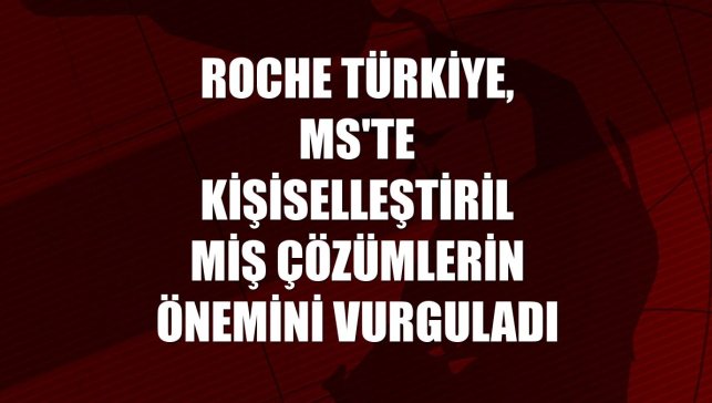 Roche Türkiye, MS'te kişiselleştirilmiş çözümlerin önemini vurguladı