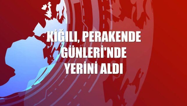 Kiğılı, Perakende Günleri'nde yerini aldı