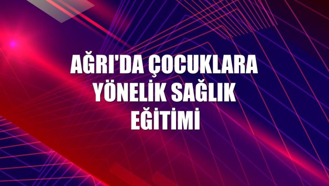 Ağrı'da çocuklara yönelik sağlık eğitimi