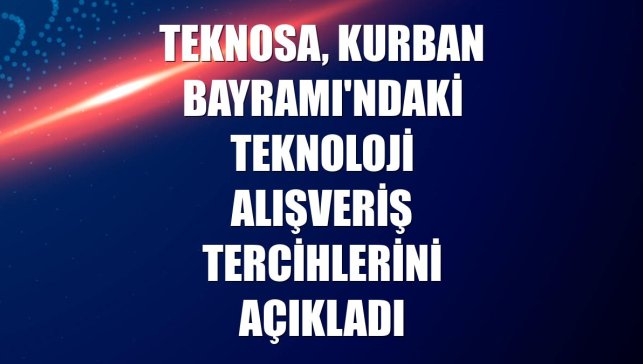 Teknosa, Kurban Bayramı'ndaki teknoloji alışveriş tercihlerini açıkladı