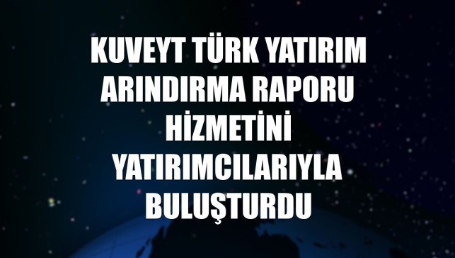 Kuveyt Türk Yatırım arındırma raporu hizmetini yatırımcılarıyla buluşturdu