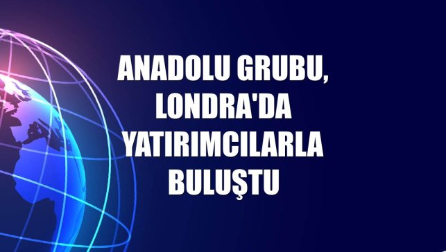 Anadolu Grubu, Londra'da yatırımcılarla buluştu