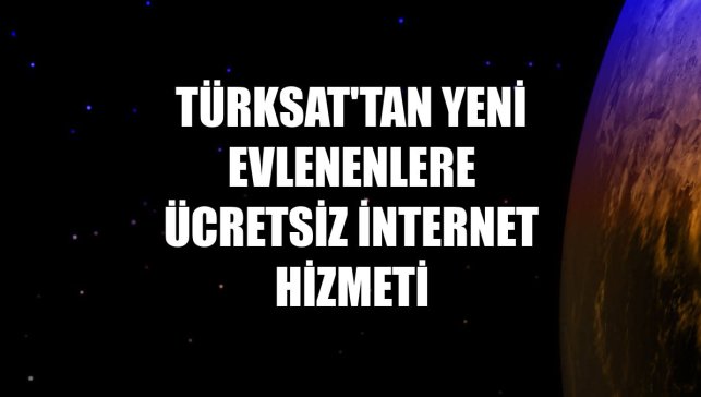 Türksat'tan yeni evlenenlere ücretsiz internet hizmeti