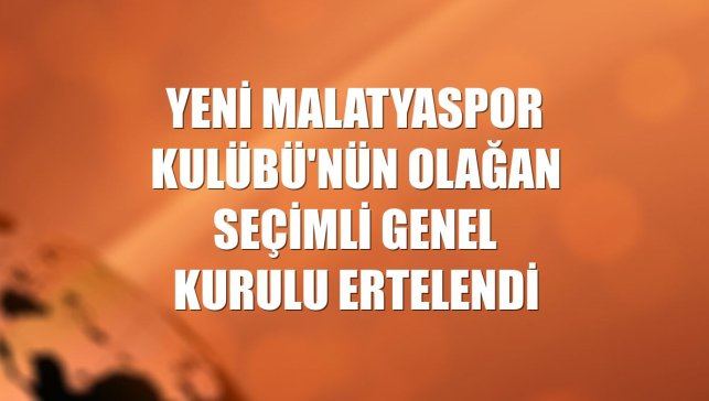 Yeni Malatyaspor Kulübü'nün olağan seçimli genel kurulu ertelendi
