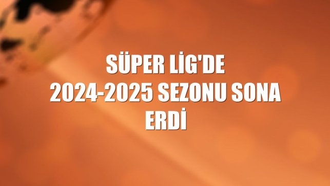 Süper Lig'de 2024-2025 sezonu sona erdi