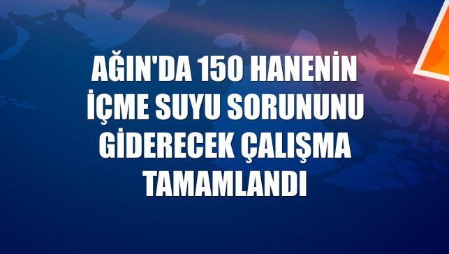 Ağın'da 150 hanenin içme suyu sorununu giderecek çalışma tamamlandı