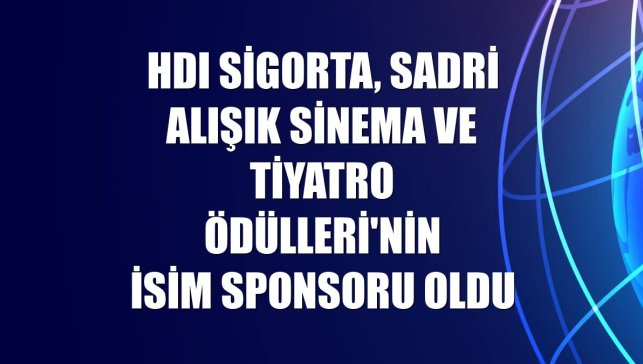 HDI Sigorta, Sadri Alışık Sinema ve Tiyatro Ödülleri'nin isim sponsoru oldu