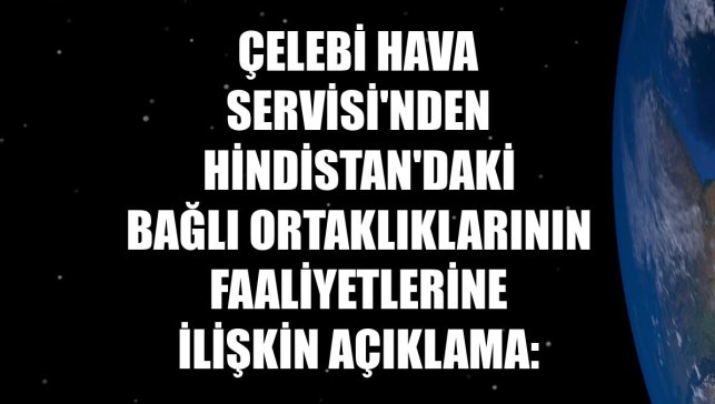 Çelebi Hava Servisi'nden Hindistan'daki bağlı ortaklıklarının faaliyetlerine ilişkin açıklama: