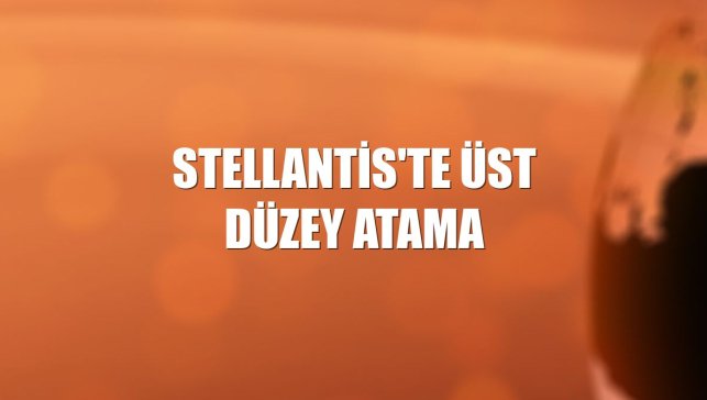 Stellantis'te üst düzey atama