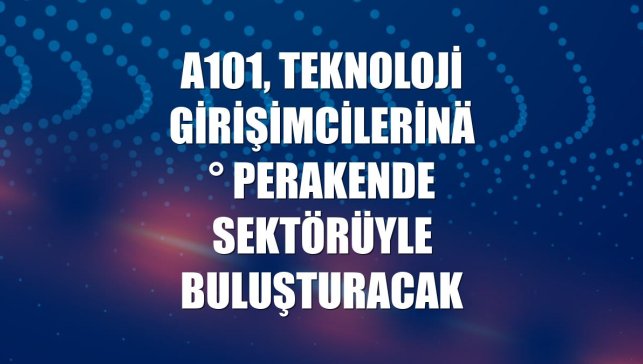 A101, teknoloji girişimcilerini perakende sektörüyle buluşturacak