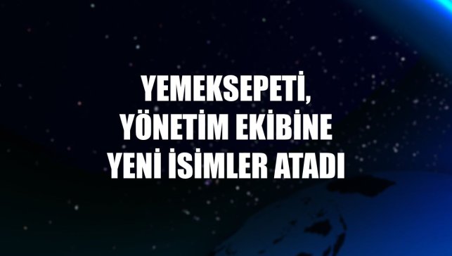 Yemeksepeti, yönetim ekibine yeni isimler atadı