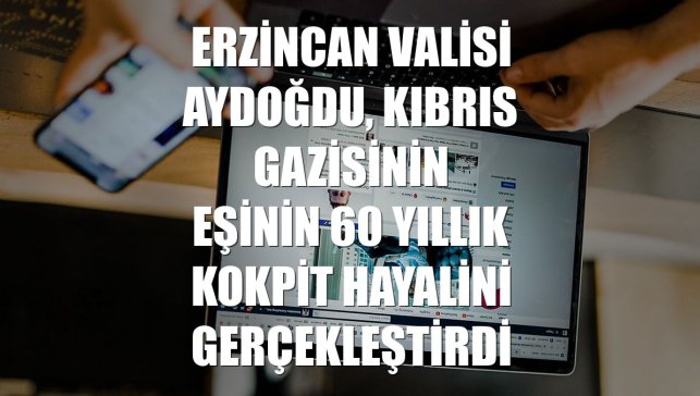 Erzincan Valisi Aydoğdu, Kıbrıs gazisinin eşinin 60 yıllık kokpit hayalini gerçekleştirdi