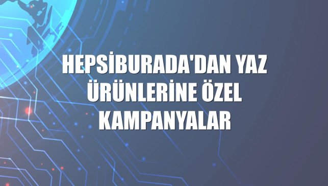 Hepsiburada'dan yaz ürünlerine özel kampanyalar