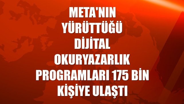 Meta'nın yürüttüğü dijital okuryazarlık programları 175 bin kişiye ulaştı