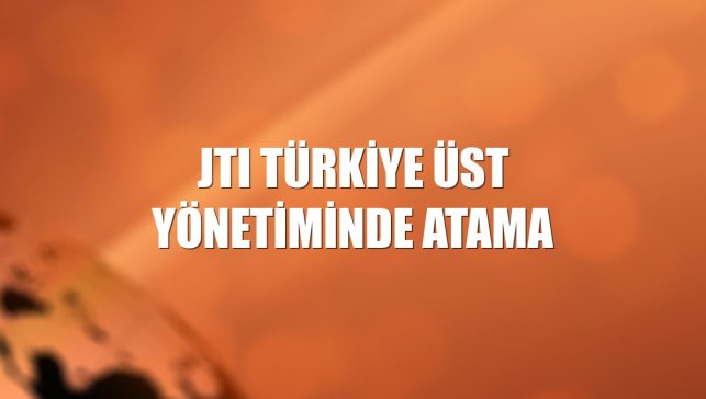 JTI Türkiye üst yönetiminde atama