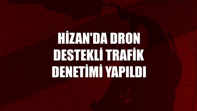 Hizan'da dron destekli trafik denetimi yapıldı