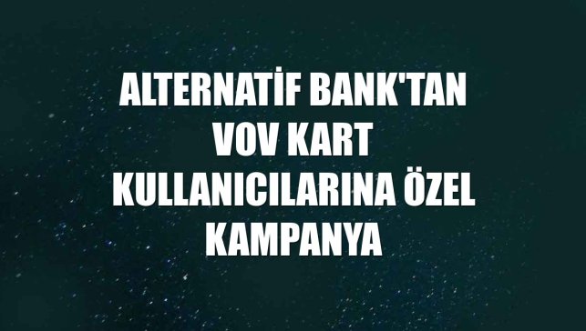 Alternatif Bank'tan VOV Kart kullanıcılarına özel kampanya