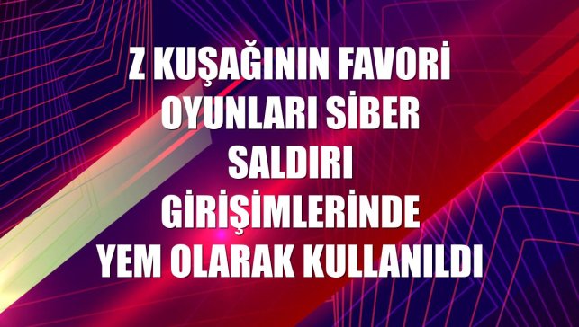 Z kuşağının favori oyunları siber saldırı girişimlerinde yem olarak kullanıldı