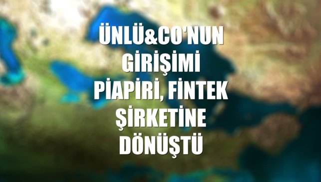 ÜNLÜ&Co'nun girişimi Piapiri, fintek şirketine dönüştü