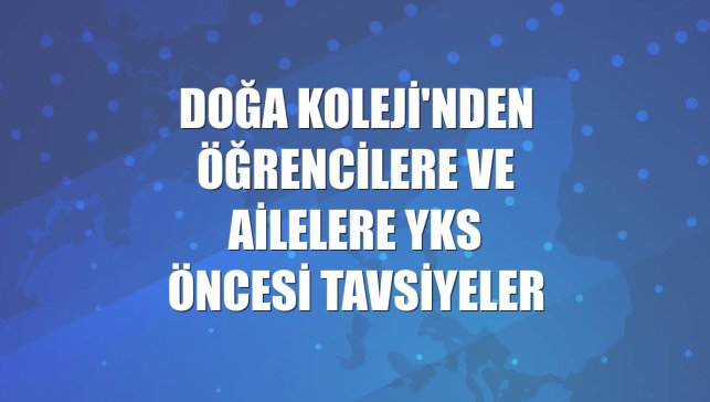 Doğa Koleji'nden öğrencilere ve ailelere YKS öncesi tavsiyeler